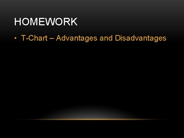 HOMEWORK • T-Chart – Advantages and Disadvantages 