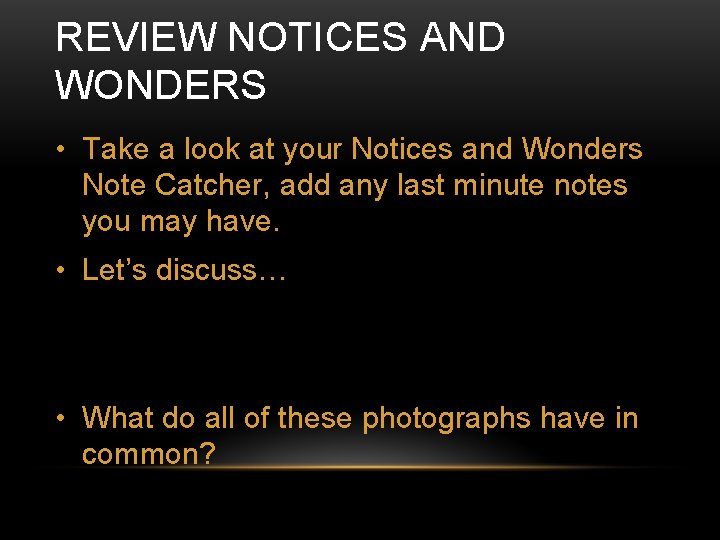 REVIEW NOTICES AND WONDERS • Take a look at your Notices and Wonders Note