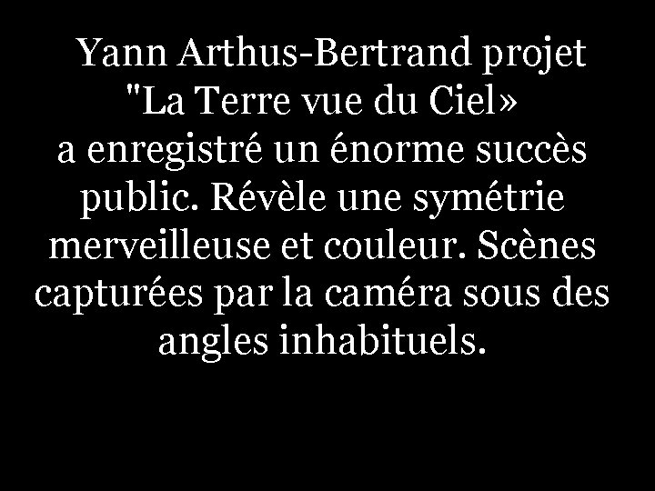 Yann Arthus-Bertrand projet "La Terre vue du Ciel» a enregistré un énorme succès public.