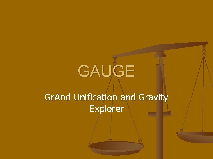 GAUGE Gr. And Unification and Gravity Explorer 