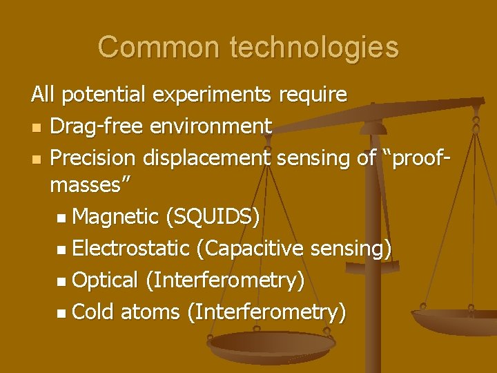 Common technologies All potential experiments require n Drag-free environment n Precision displacement sensing of