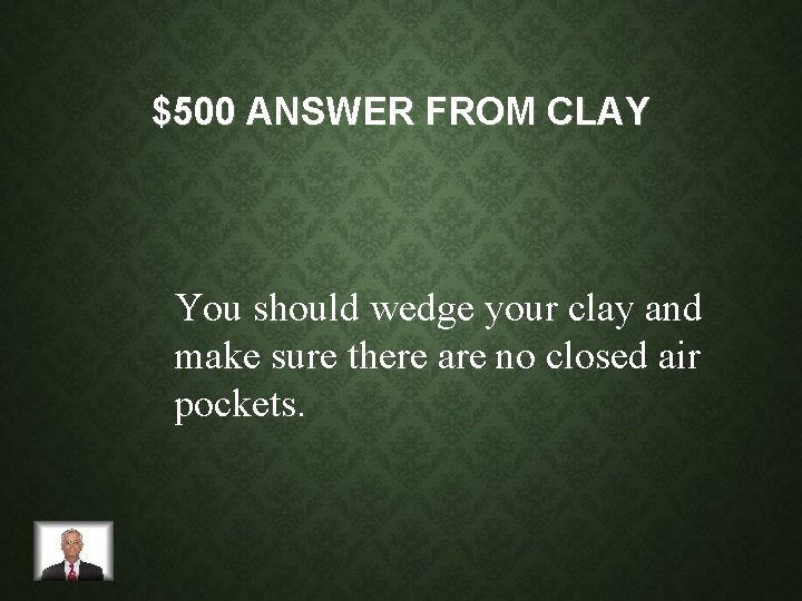 $500 ANSWER FROM CLAY You should wedge your clay and make sure there are