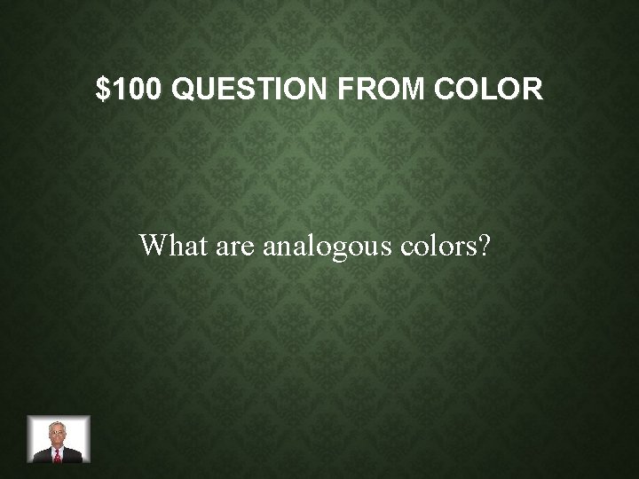 $100 QUESTION FROM COLOR What are analogous colors? 