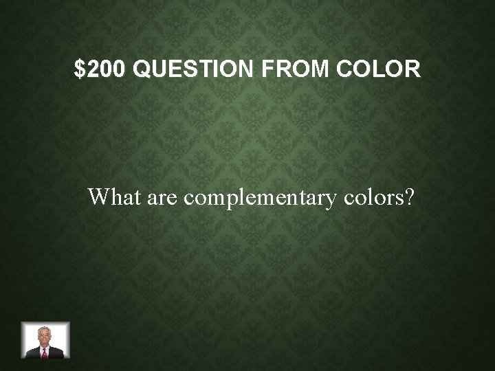 $200 QUESTION FROM COLOR What are complementary colors? 