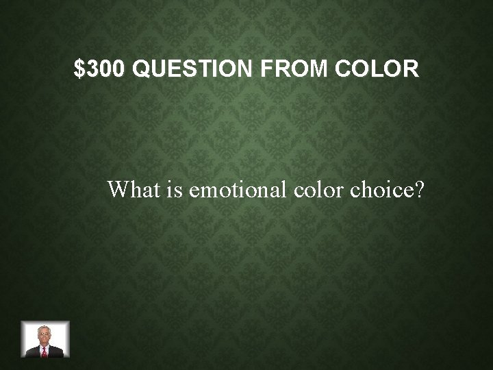 $300 QUESTION FROM COLOR What is emotional color choice? 