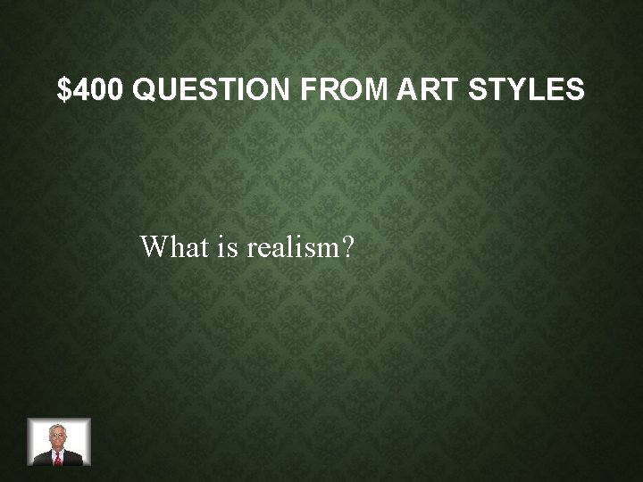 $400 QUESTION FROM ART STYLES What is realism? 
