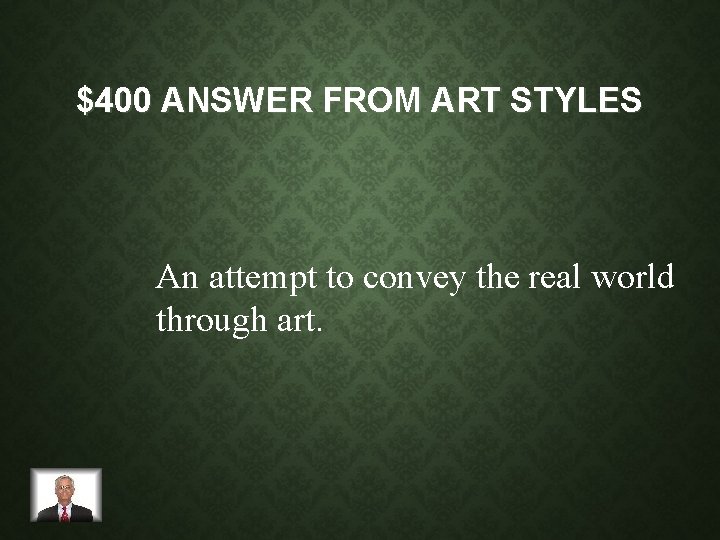$400 ANSWER FROM ART STYLES An attempt to convey the real world through art.