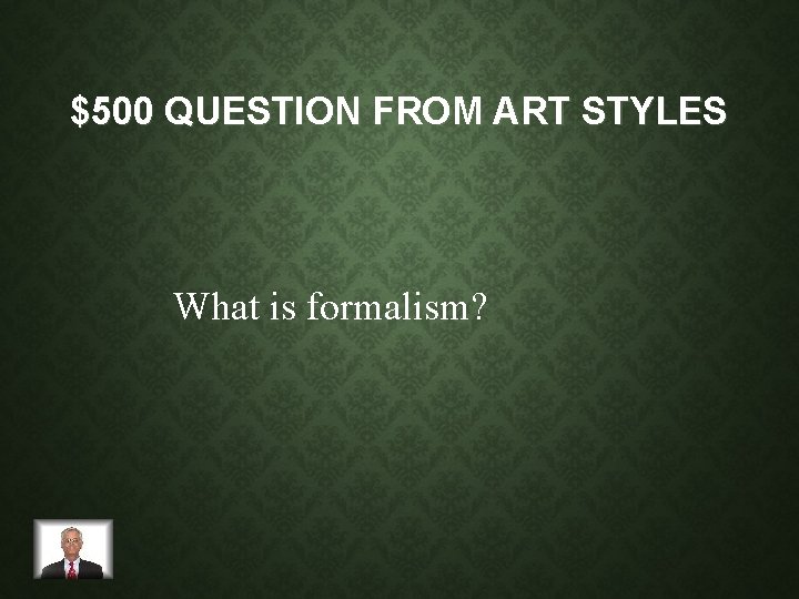 $500 QUESTION FROM ART STYLES What is formalism? 