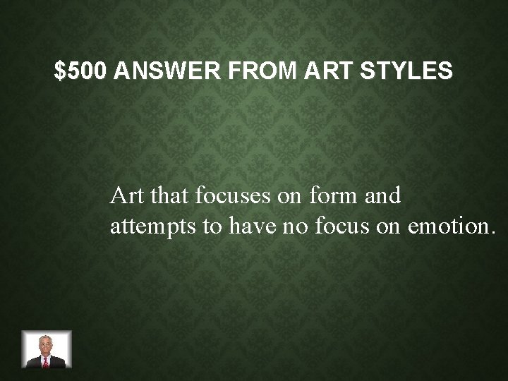 $500 ANSWER FROM ART STYLES Art that focuses on form and attempts to have
