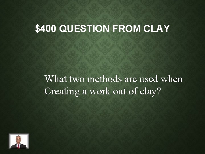 $400 QUESTION FROM CLAY What two methods are used when Creating a work out