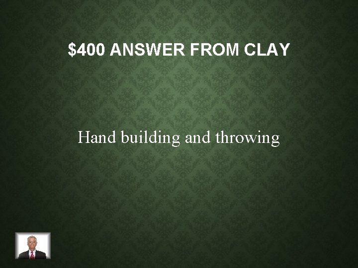 $400 ANSWER FROM CLAY Hand building and throwing 