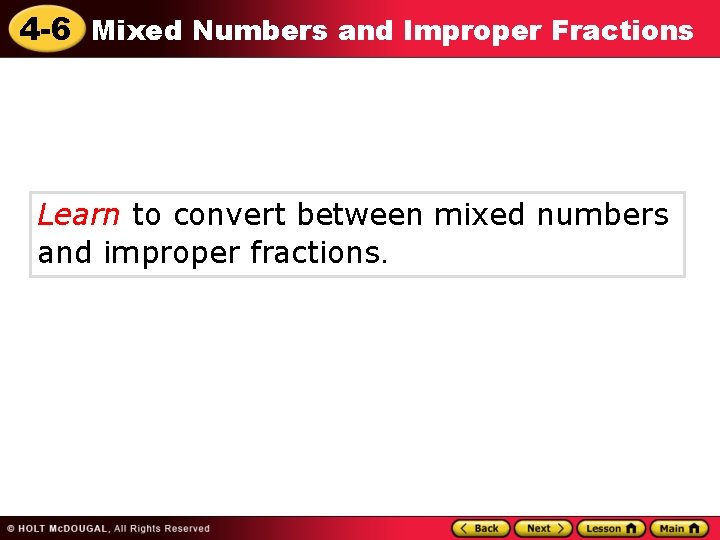 4 -6 Mixed Numbers and Improper Fractions Learn to convert between mixed numbers and