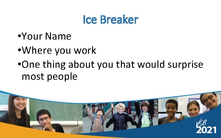 Ice Breaker • Your Name • Where you work • One thing about you