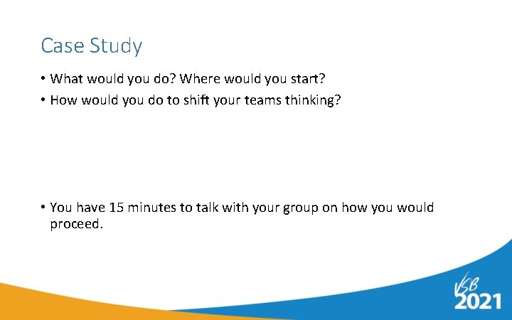 Case Study • What would you do? Where would you start? • How would