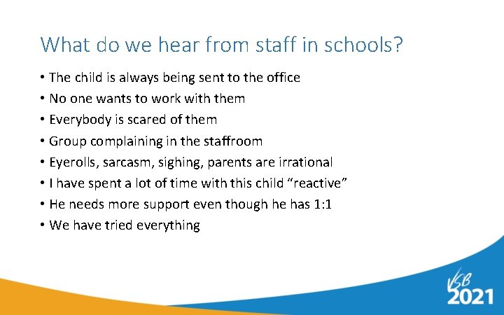 What do we hear from staff in schools? • The child is always being