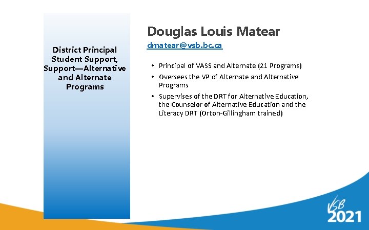 Douglas Louis Matear District Principal Student Support, Support—Alternative and Alternate Programs dmatear@vsb. bc. ca