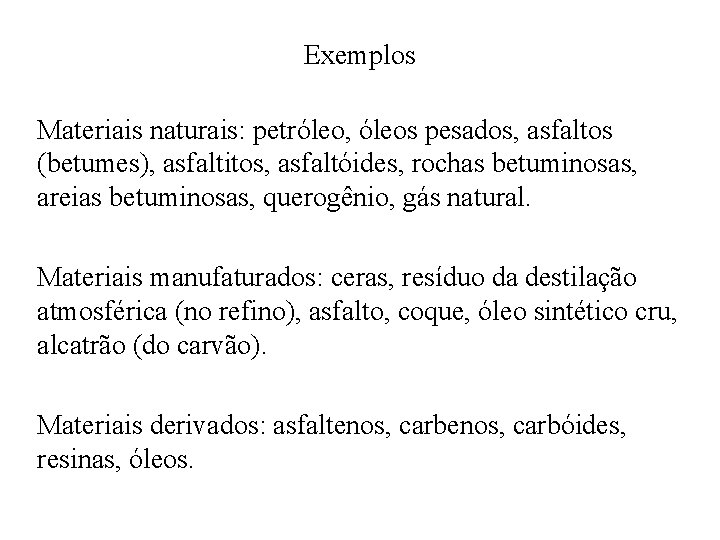 Exemplos Materiais naturais: petróleo, óleos pesados, asfaltos (betumes), asfaltitos, asfaltóides, rochas betuminosas, areias betuminosas,