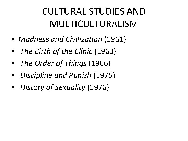 CULTURAL STUDIES AND MULTICULTURALISM • • • Madness and Civilization (1961) The Birth of CULTURAL STUDIES AND MULTICULTURALISM • • • Madness and Civilization (1961) The Birth of