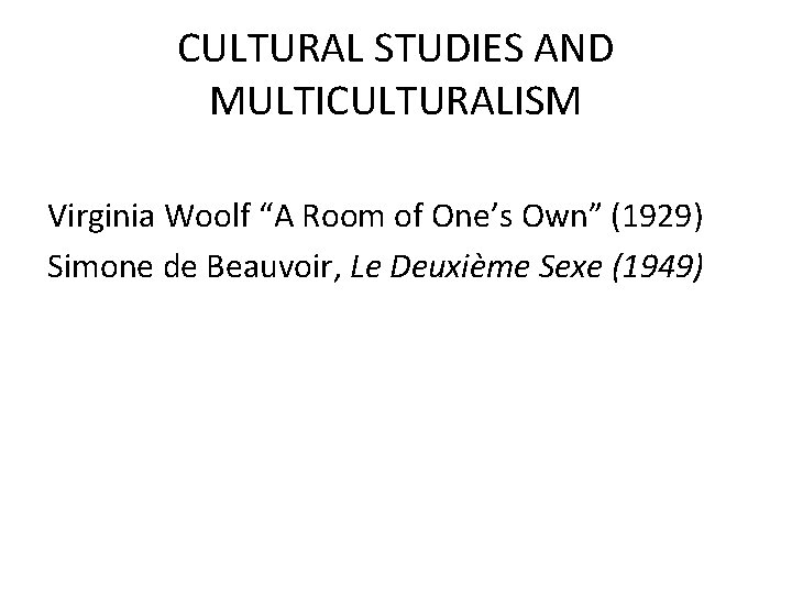 CULTURAL STUDIES AND MULTICULTURALISM Virginia Woolf “A Room of One’s Own” (1929) Simone de CULTURAL STUDIES AND MULTICULTURALISM Virginia Woolf “A Room of One’s Own” (1929) Simone de