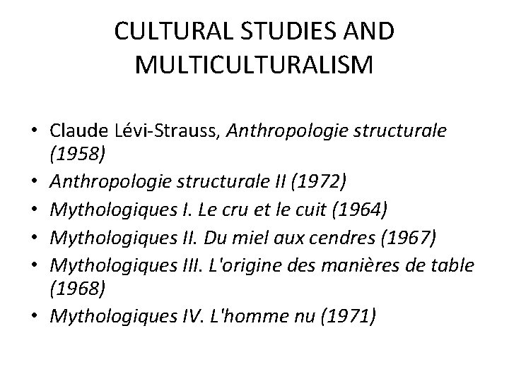 CULTURAL STUDIES AND MULTICULTURALISM • Claude Lévi-Strauss, Anthropologie structurale (1958) • Anthropologie structurale II CULTURAL STUDIES AND MULTICULTURALISM • Claude Lévi-Strauss, Anthropologie structurale (1958) • Anthropologie structurale II