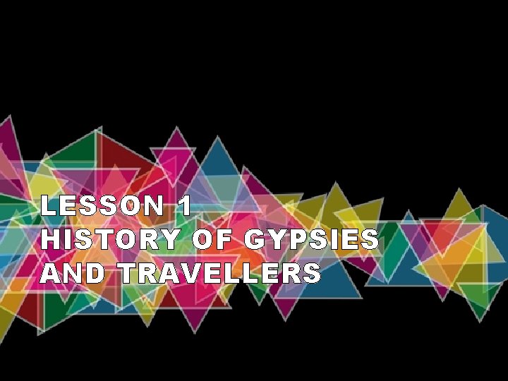 LESSON 1 HISTORY OF GYPSIES AND TRAVELLERS 
