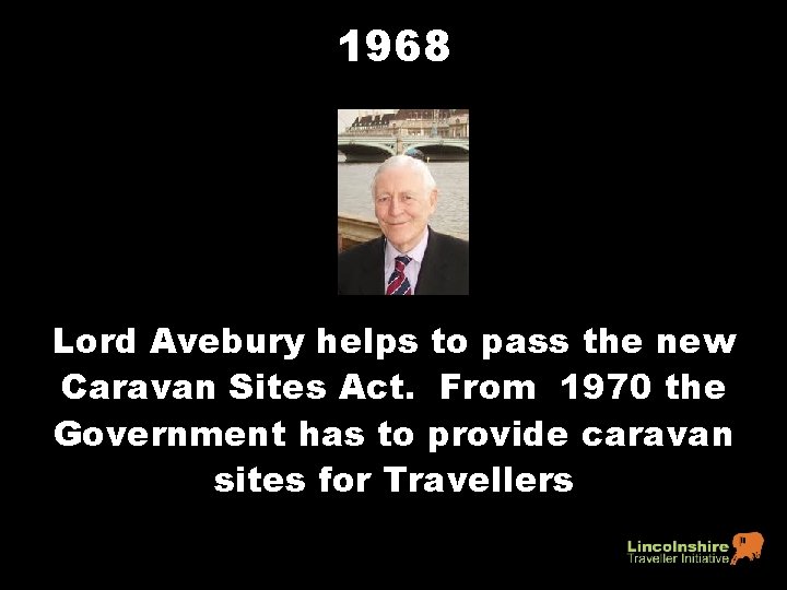 1968 Lord Avebury helps to pass the new Caravan Sites Act. From 1970 the