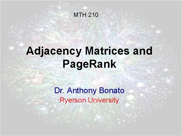 MTH 210 Adjacency Matrices and Page. Rank Dr. Anthony Bonato Ryerson University 