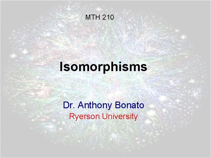 MTH 210 Isomorphisms Dr. Anthony Bonato Ryerson University 