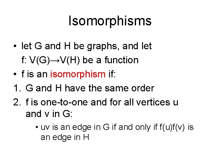 Isomorphisms • let G and H be graphs, and let f: V(G)→V(H) be a