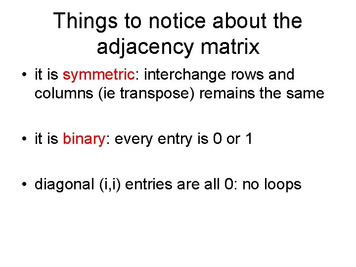 Things to notice about the adjacency matrix • it is symmetric: interchange rows and