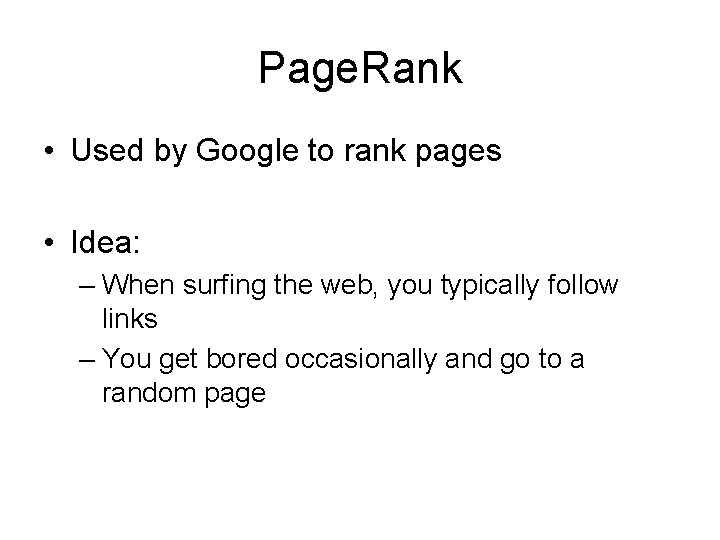 Page. Rank • Used by Google to rank pages • Idea: – When surfing