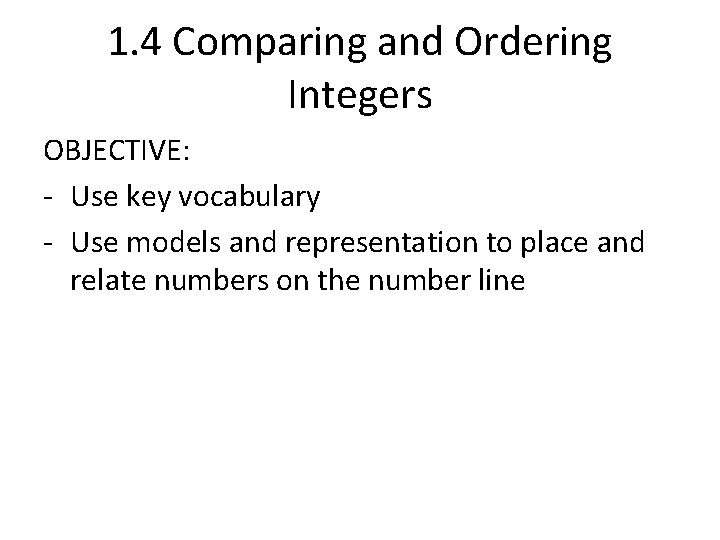 1. 4 Comparing and Ordering Integers OBJECTIVE: - Use key vocabulary - Use models