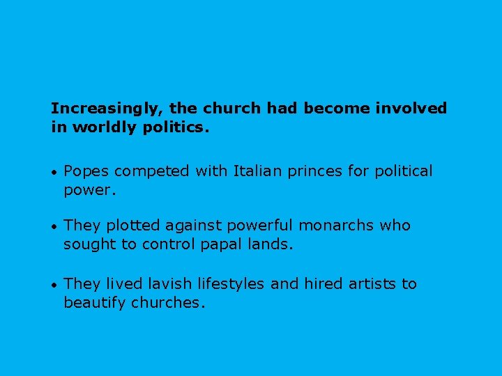 Increasingly, the church had become involved in worldly politics. • Popes competed with Italian