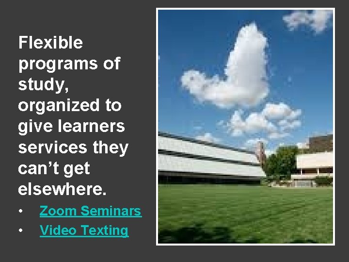 Flexible programs of study, organized to give learners services they can’t get elsewhere. •