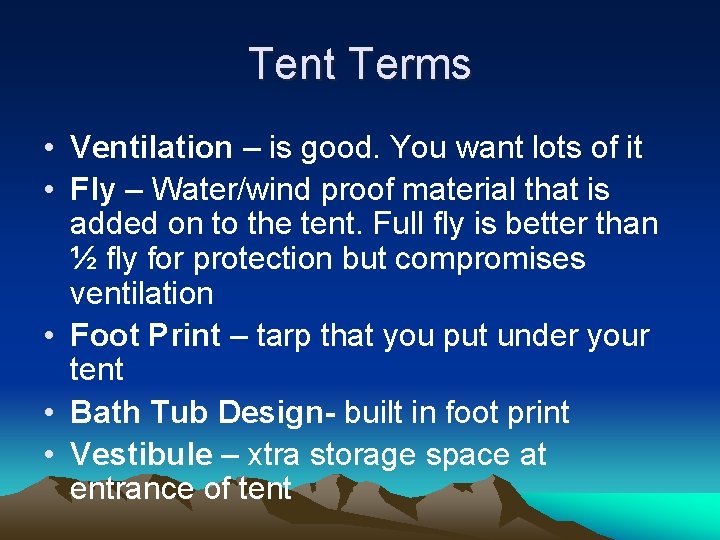 Tent Terms • Ventilation – is good. You want lots of it • Fly