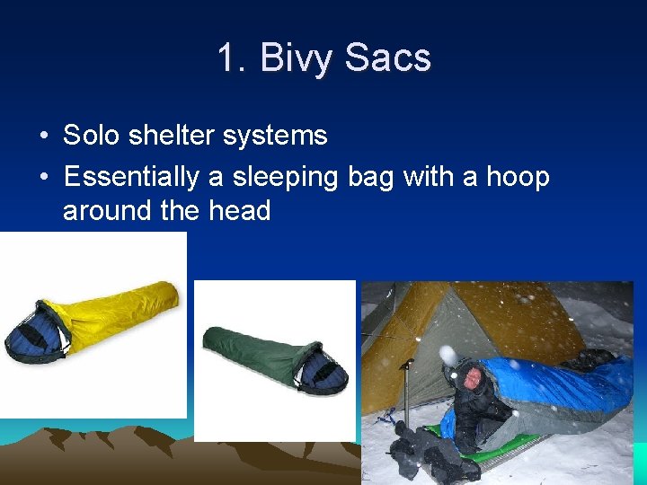 1. Bivy Sacs • Solo shelter systems • Essentially a sleeping bag with a