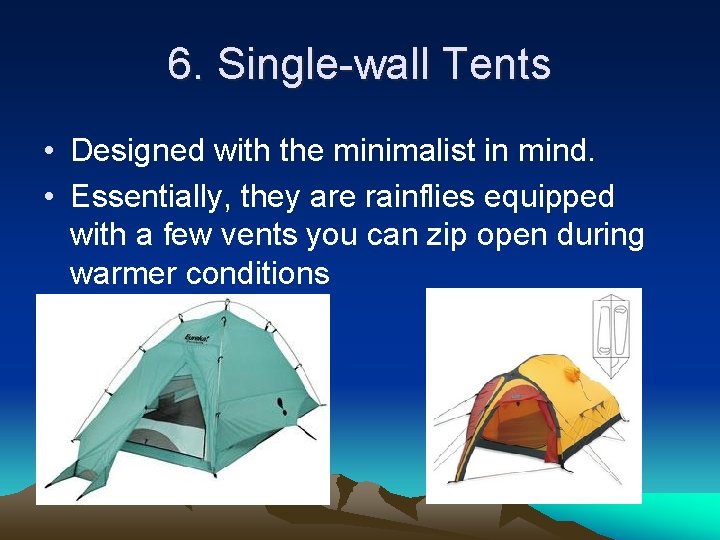 6. Single-wall Tents • Designed with the minimalist in mind. • Essentially, they are