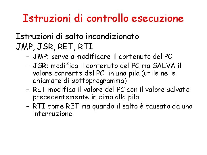 Istruzioni di controllo esecuzione Istruzioni di salto incondizionato JMP, JSR, RET, RTI – JMP: Istruzioni di controllo esecuzione Istruzioni di salto incondizionato JMP, JSR, RET, RTI – JMP: