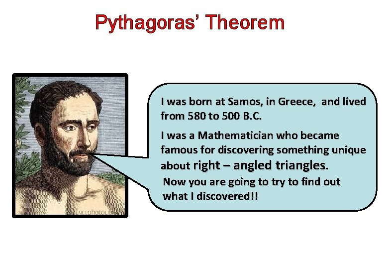 Pythagoras’ Theorem I was born at Samos, in Greece, and lived from 580 to Pythagoras’ Theorem I was born at Samos, in Greece, and lived from 580 to