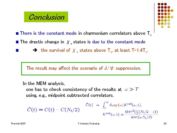 Conclusion There is the constant mode in charmonium correlators above Tc The drastic change