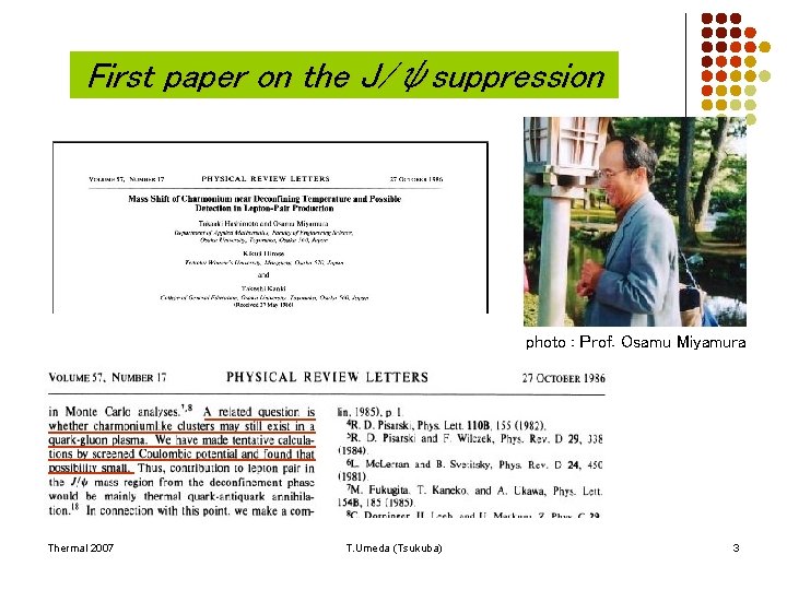 First paper on the J/ψsuppression photo : Prof. Osamu Miyamura Thermal 2007 T. Umeda