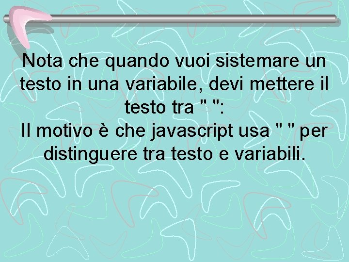 Nota che quando vuoi sistemare un testo in una variabile, devi mettere il testo