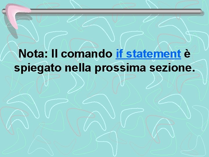 Nota: Il comando if statement è spiegato nella prossima sezione. 