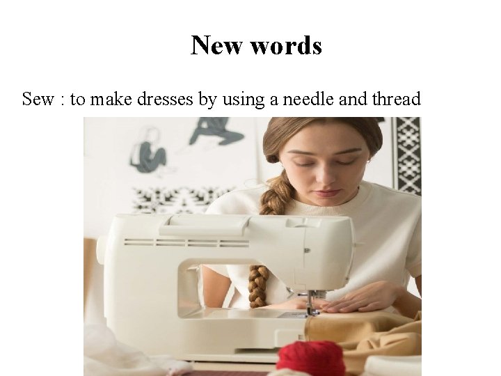 New words Sew : to make dresses by using a needle and thread 