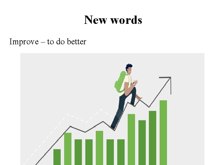 New words Improve – to do better 