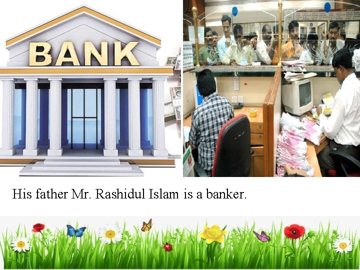 His father Mr. Rashidul Islam is a banker. 