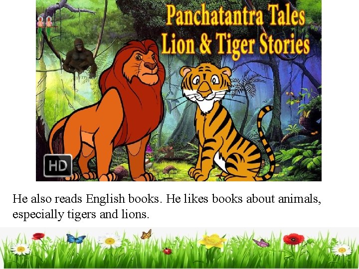 He also reads English books. He likes books about animals, especially tigers and lions.