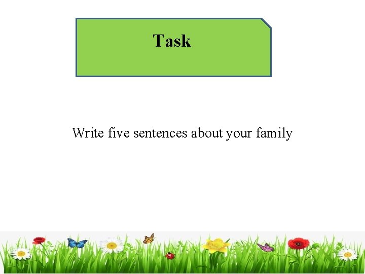 Task Write five sentences about your family 