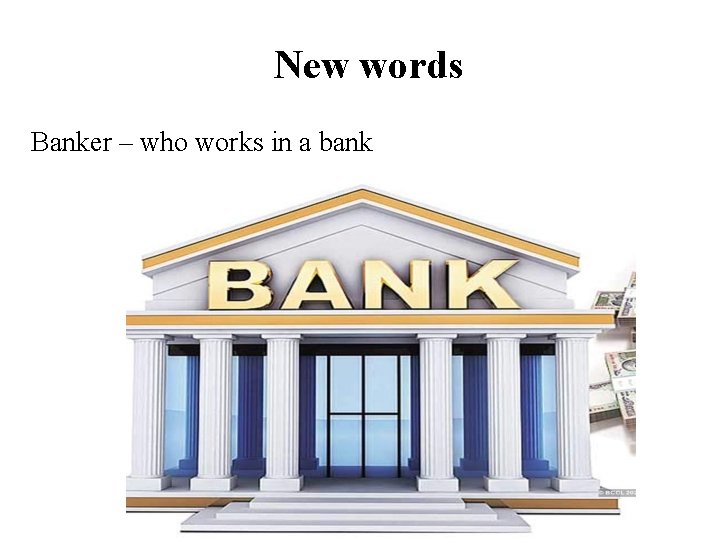 New words Banker – who works in a bank 