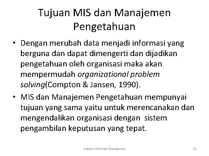 Tujuan MIS dan Manajemen Pengetahuan • Dengan merubah data menjadi informasi yang berguna dan